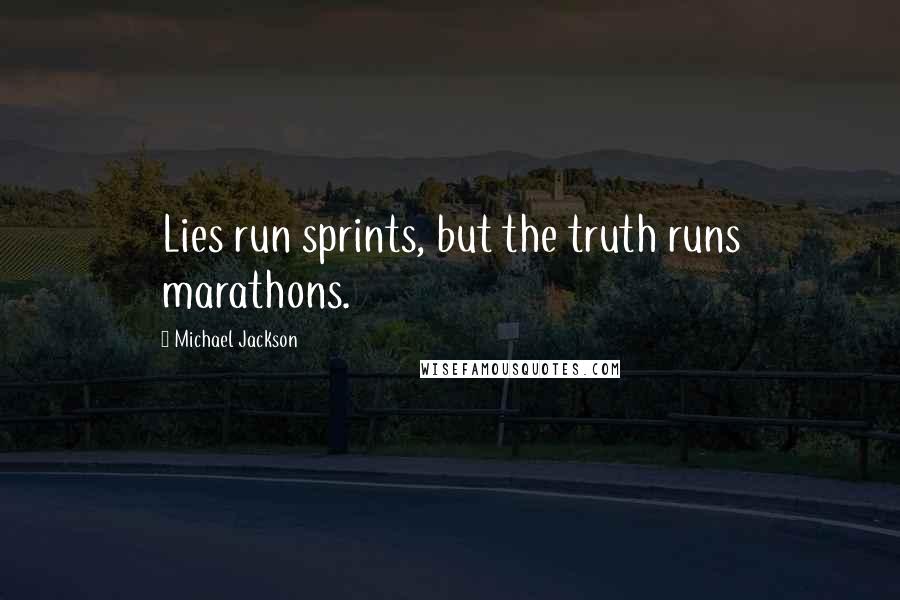 Michael Jackson Quotes: Lies run sprints, but the truth runs marathons.