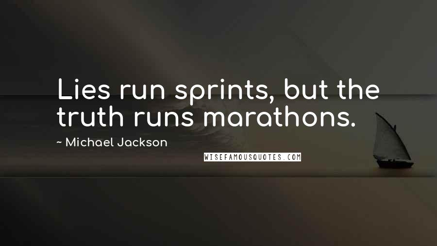 Michael Jackson Quotes: Lies run sprints, but the truth runs marathons.