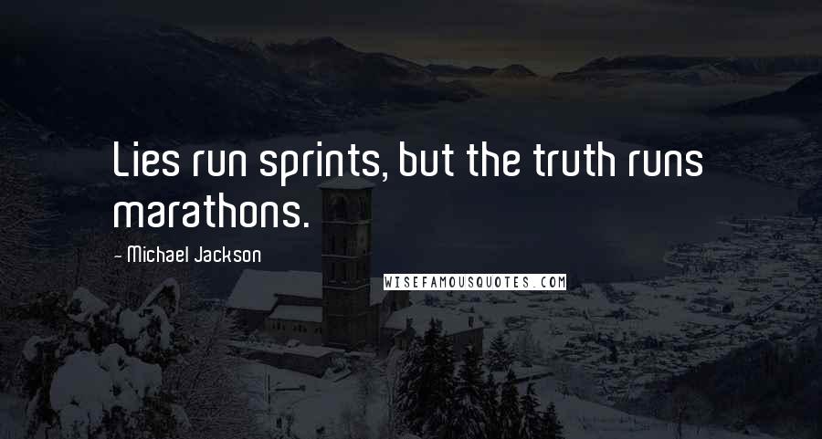 Michael Jackson Quotes: Lies run sprints, but the truth runs marathons.