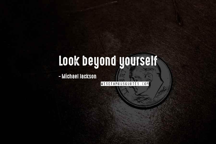 Michael Jackson Quotes: Look beyond yourself