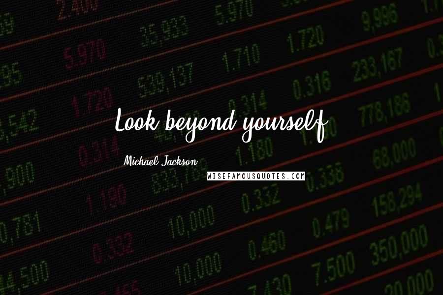 Michael Jackson Quotes: Look beyond yourself