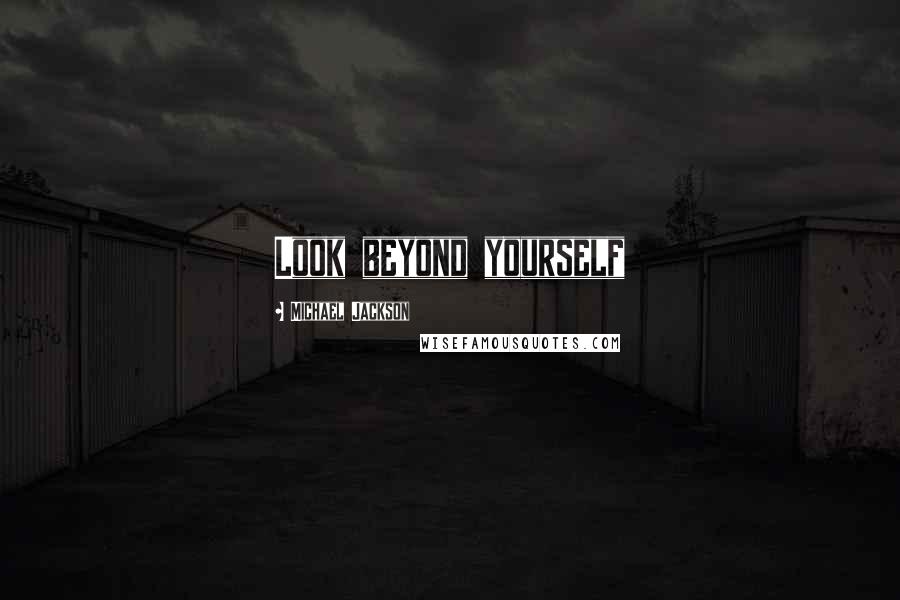 Michael Jackson Quotes: Look beyond yourself