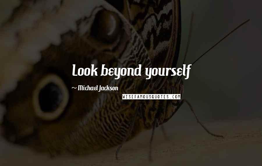 Michael Jackson Quotes: Look beyond yourself