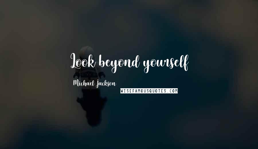 Michael Jackson Quotes: Look beyond yourself