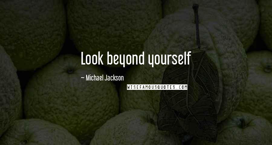 Michael Jackson Quotes: Look beyond yourself