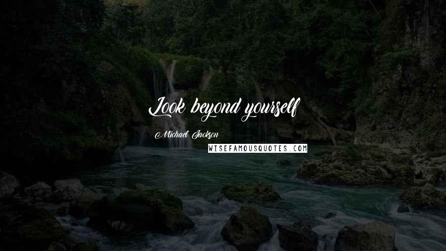 Michael Jackson Quotes: Look beyond yourself