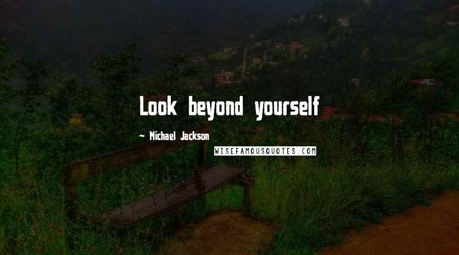 Michael Jackson Quotes: Look beyond yourself