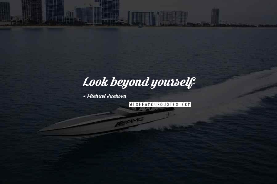 Michael Jackson Quotes: Look beyond yourself