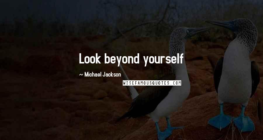 Michael Jackson Quotes: Look beyond yourself