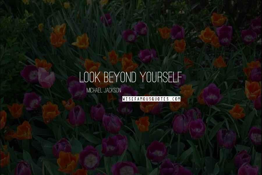 Michael Jackson Quotes: Look beyond yourself