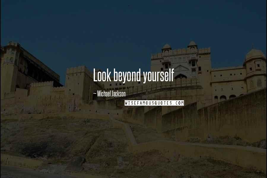 Michael Jackson Quotes: Look beyond yourself