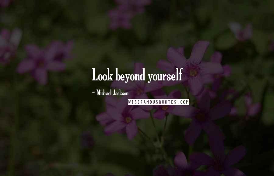 Michael Jackson Quotes: Look beyond yourself