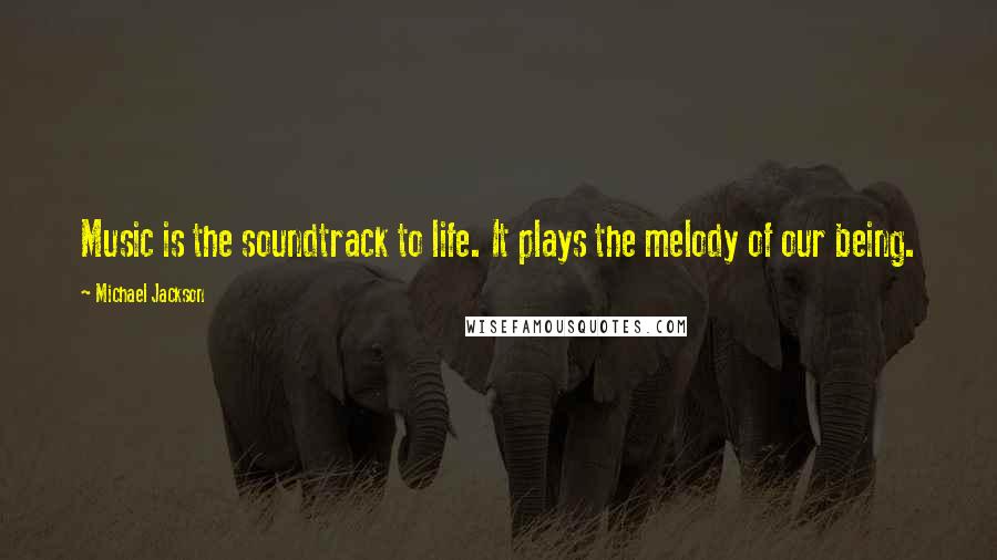 Michael Jackson Quotes: Music is the soundtrack to life. It plays the melody of our being.
