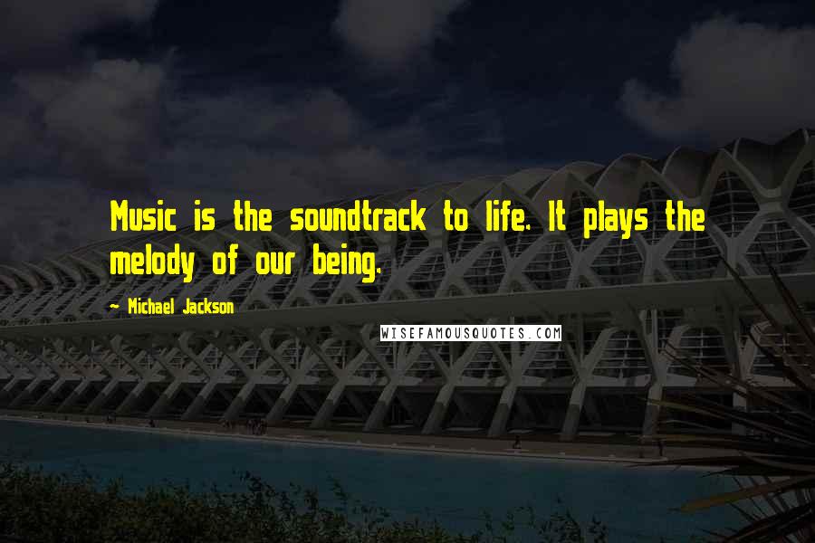 Michael Jackson Quotes: Music is the soundtrack to life. It plays the melody of our being.