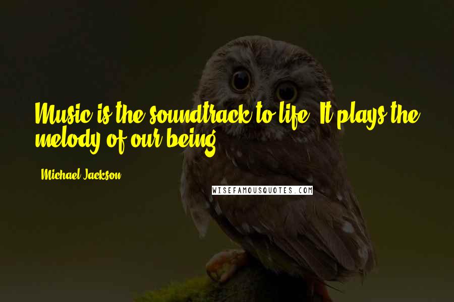 Michael Jackson Quotes: Music is the soundtrack to life. It plays the melody of our being.