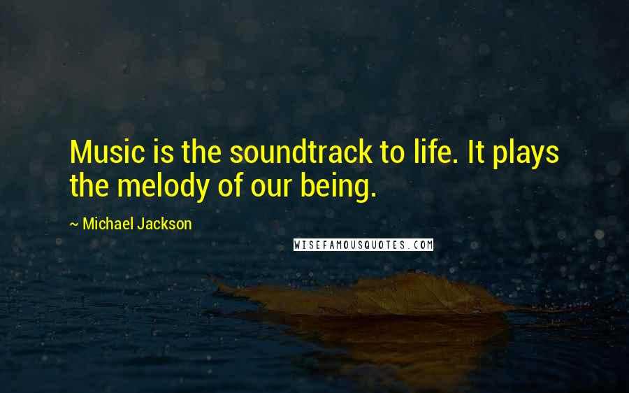 Michael Jackson Quotes: Music is the soundtrack to life. It plays the melody of our being.