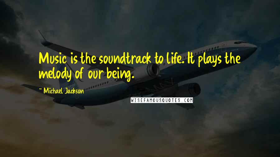 Michael Jackson Quotes: Music is the soundtrack to life. It plays the melody of our being.