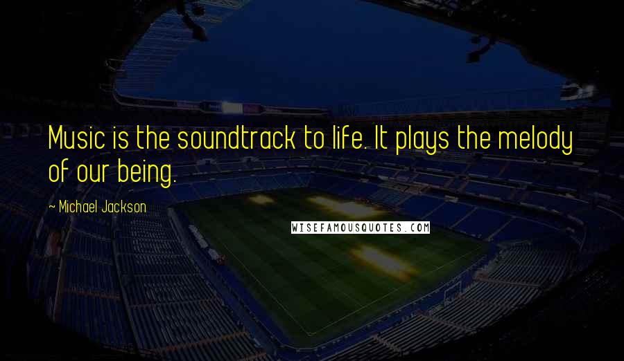 Michael Jackson Quotes: Music is the soundtrack to life. It plays the melody of our being.