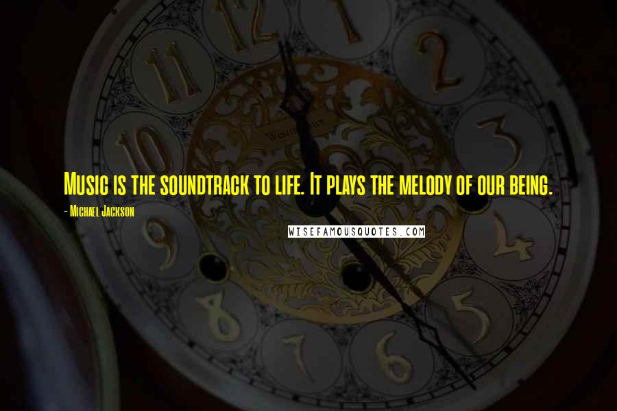 Michael Jackson Quotes: Music is the soundtrack to life. It plays the melody of our being.