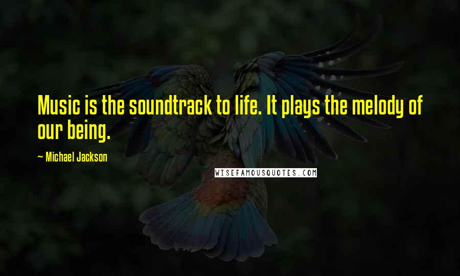 Michael Jackson Quotes: Music is the soundtrack to life. It plays the melody of our being.