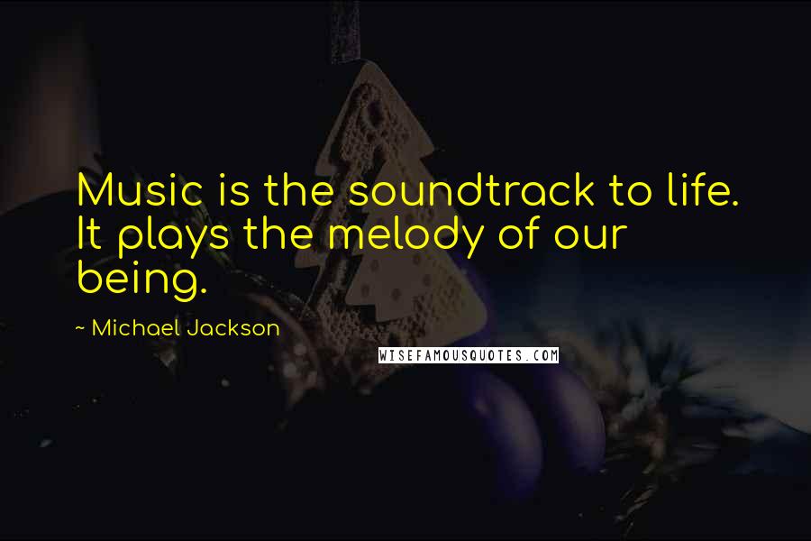 Michael Jackson Quotes: Music is the soundtrack to life. It plays the melody of our being.