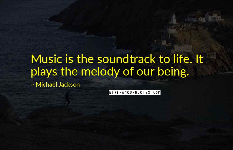 Michael Jackson Quotes: Music is the soundtrack to life. It plays the melody of our being.