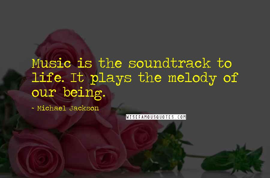 Michael Jackson Quotes: Music is the soundtrack to life. It plays the melody of our being.