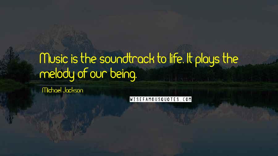 Michael Jackson Quotes: Music is the soundtrack to life. It plays the melody of our being.