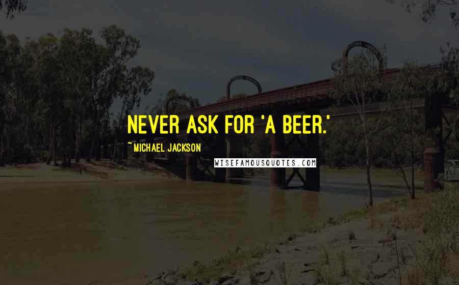 Michael Jackson Quotes: Never ask for 'a beer.'