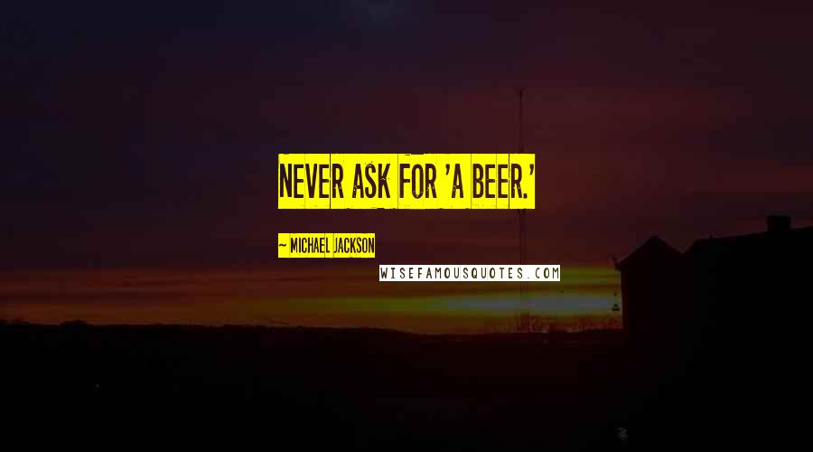 Michael Jackson Quotes: Never ask for 'a beer.'