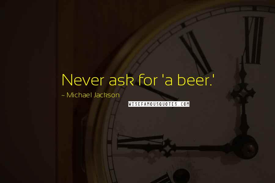 Michael Jackson Quotes: Never ask for 'a beer.'