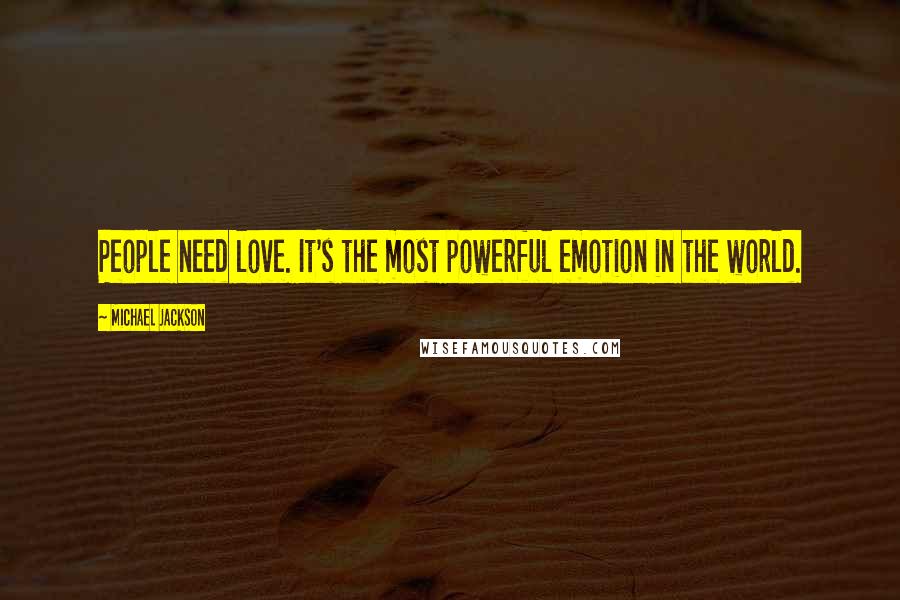 Michael Jackson Quotes: People need love. It's the most powerful emotion in the world.