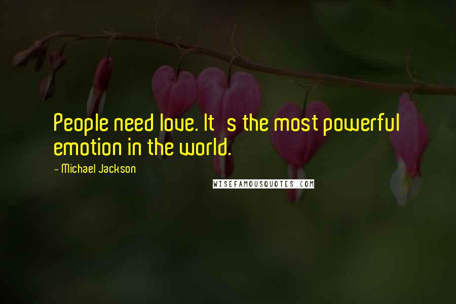 Michael Jackson Quotes: People need love. It's the most powerful emotion in the world.