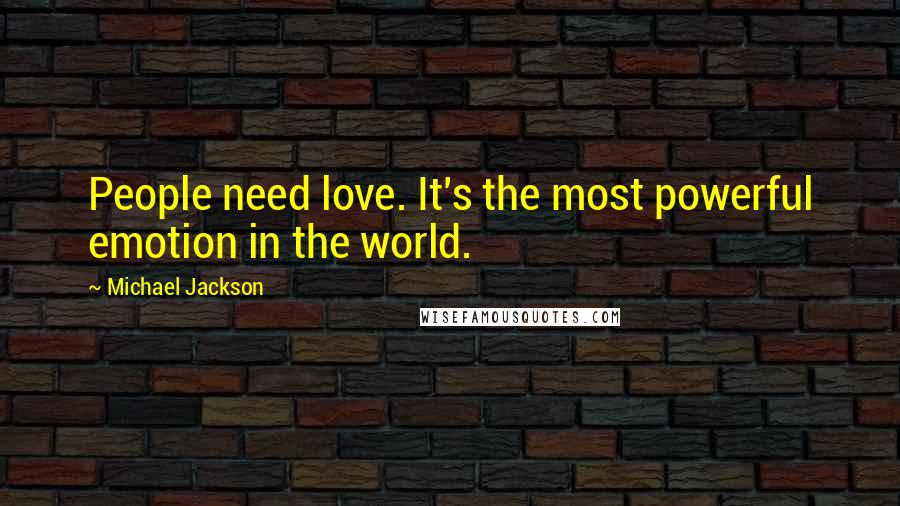 Michael Jackson Quotes: People need love. It's the most powerful emotion in the world.