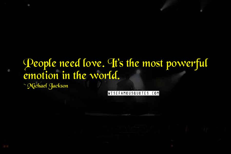 Michael Jackson Quotes: People need love. It's the most powerful emotion in the world.