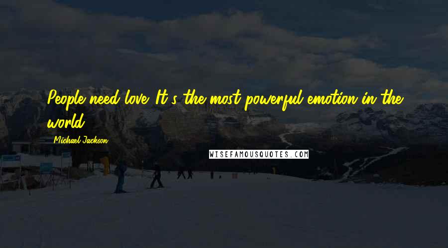 Michael Jackson Quotes: People need love. It's the most powerful emotion in the world.