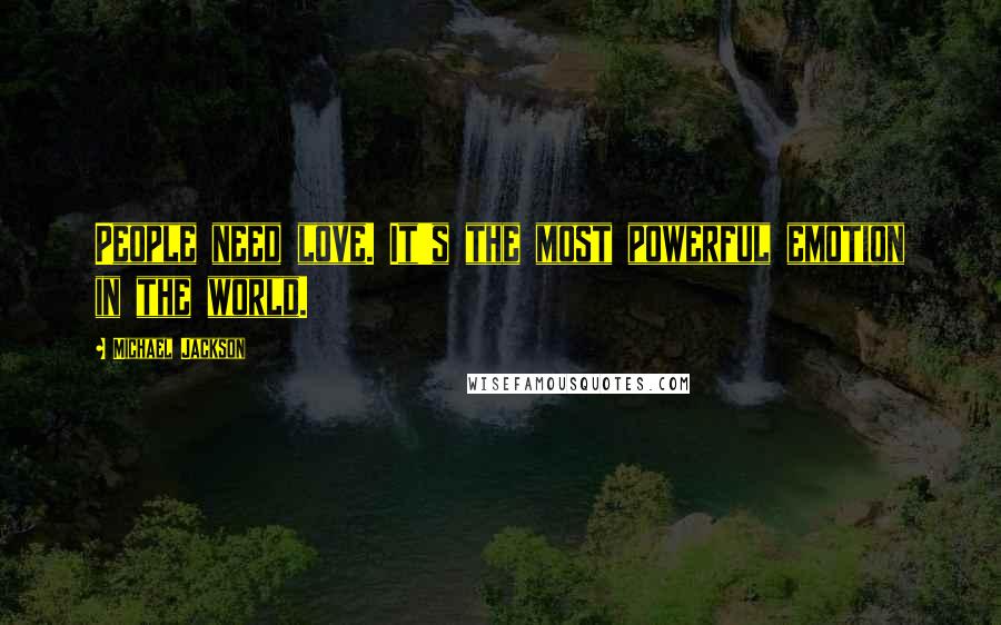 Michael Jackson Quotes: People need love. It's the most powerful emotion in the world.