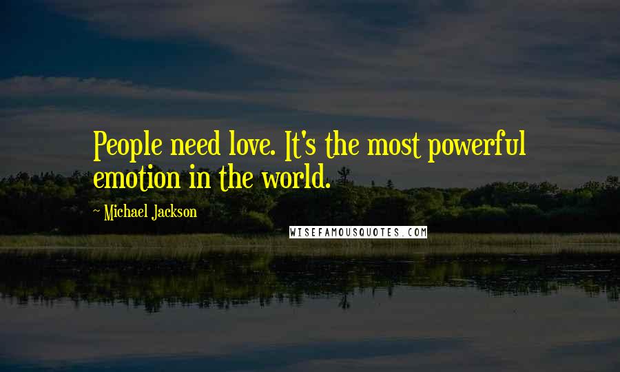 Michael Jackson Quotes: People need love. It's the most powerful emotion in the world.