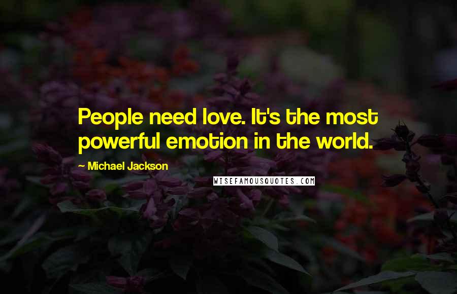 Michael Jackson Quotes: People need love. It's the most powerful emotion in the world.