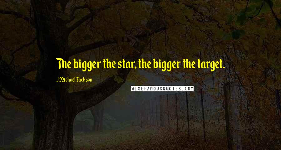 Michael Jackson Quotes: The bigger the star, the bigger the target.