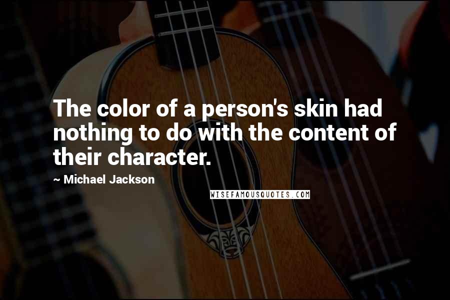 Michael Jackson Quotes: The color of a person's skin had nothing to do with the content of their character.