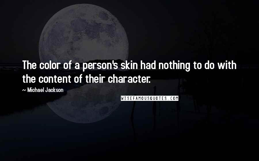 Michael Jackson Quotes: The color of a person's skin had nothing to do with the content of their character.