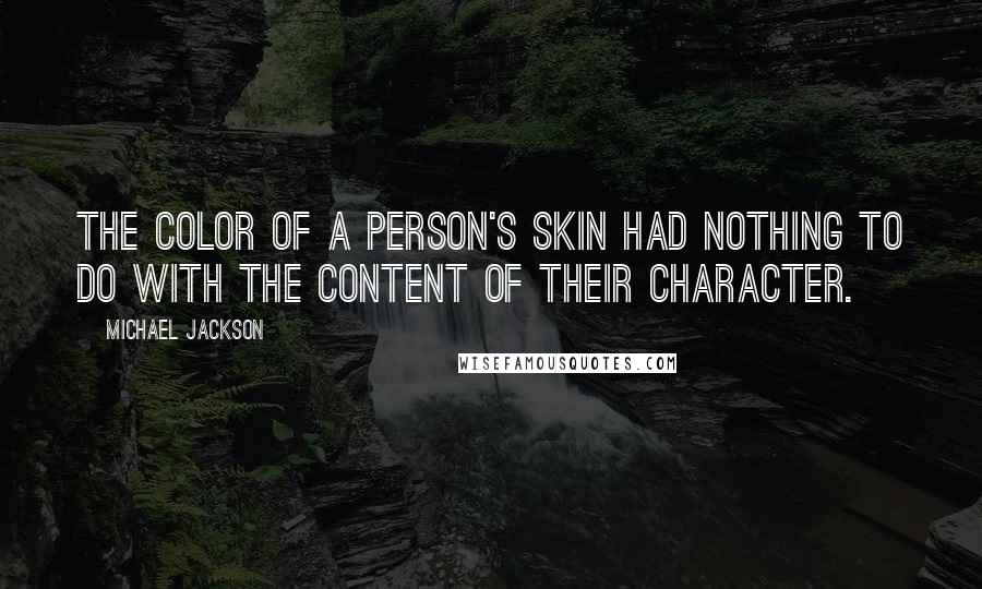 Michael Jackson Quotes: The color of a person's skin had nothing to do with the content of their character.