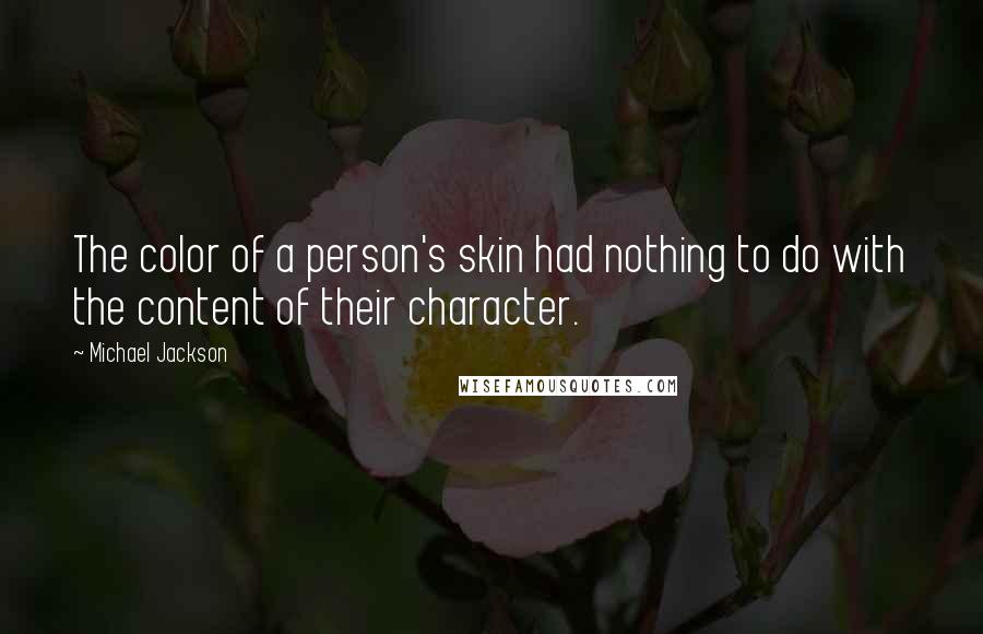 Michael Jackson Quotes: The color of a person's skin had nothing to do with the content of their character.