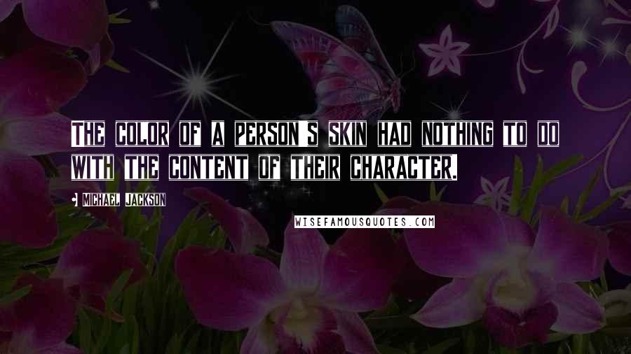 Michael Jackson Quotes: The color of a person's skin had nothing to do with the content of their character.