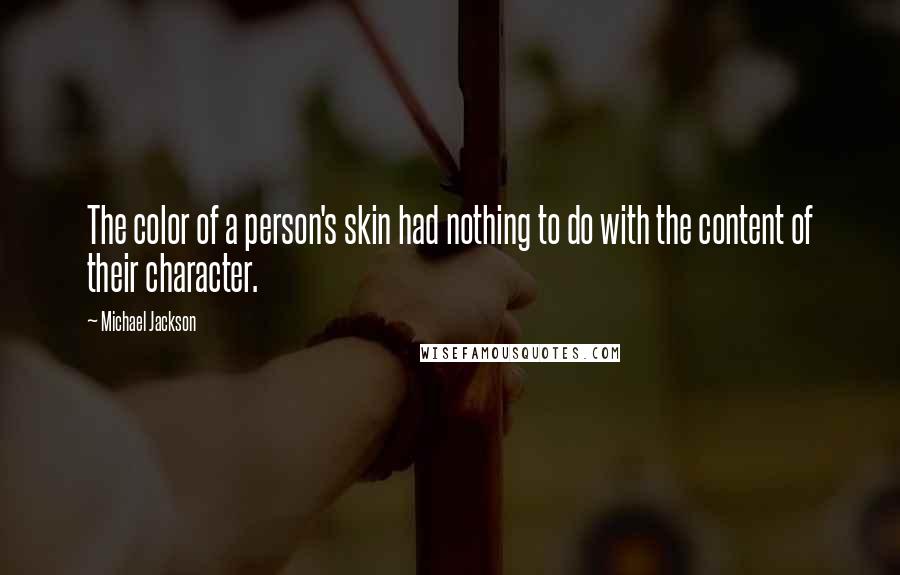 Michael Jackson Quotes: The color of a person's skin had nothing to do with the content of their character.