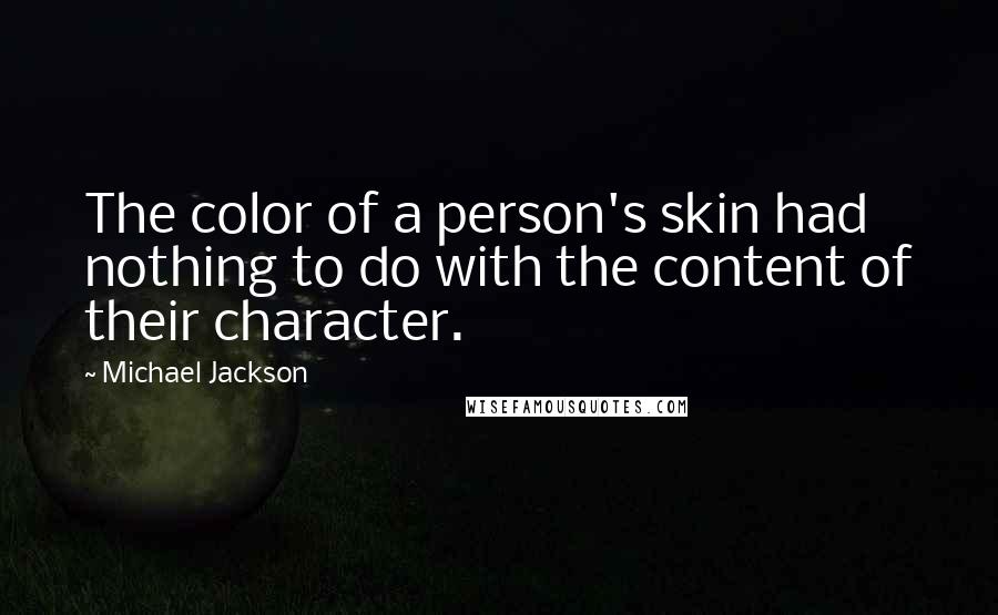 Michael Jackson Quotes: The color of a person's skin had nothing to do with the content of their character.