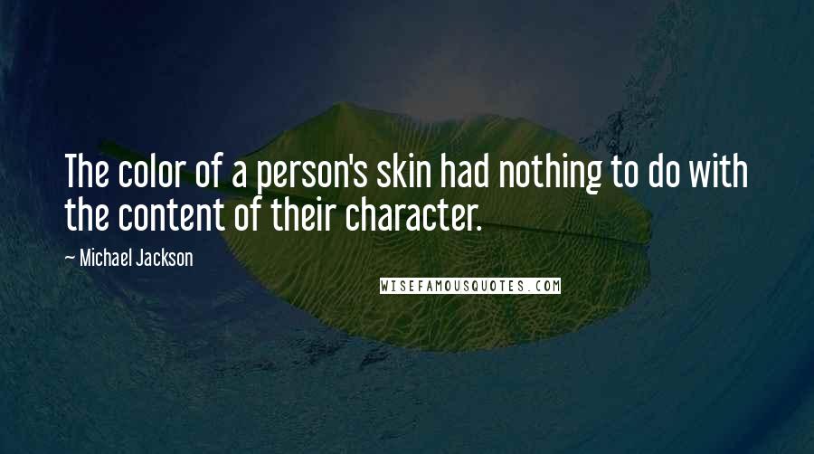 Michael Jackson Quotes: The color of a person's skin had nothing to do with the content of their character.