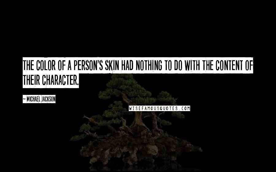 Michael Jackson Quotes: The color of a person's skin had nothing to do with the content of their character.