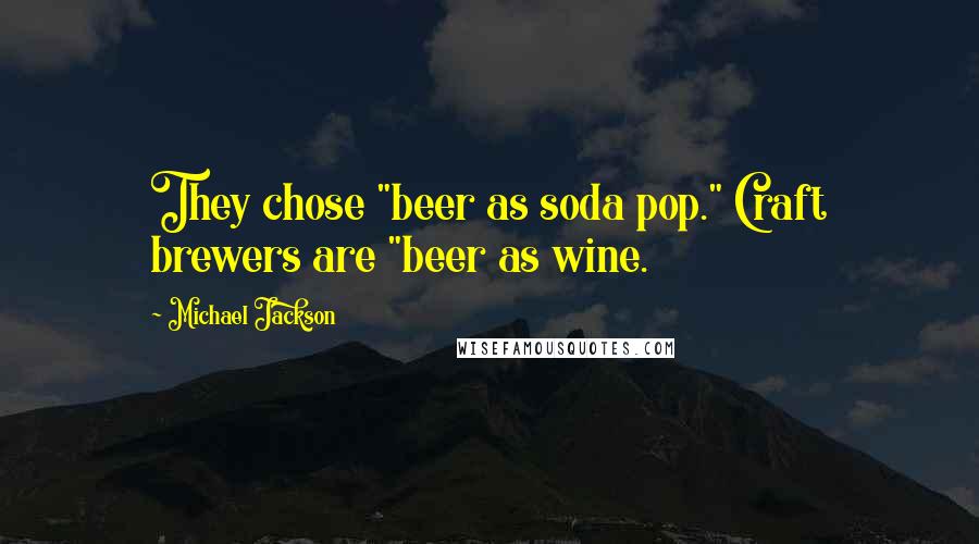 Michael Jackson Quotes: They chose "beer as soda pop." Craft brewers are "beer as wine.